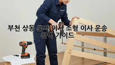 부천 상동 혼자 이사? 소형 이사 운송 완벽 가이드!